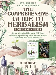 The comprehensive guide to herbalism for beginners: (2 books in 1) grow medicinal herbs to fill y : (2 Books in 1) Grow Medicinal Herbs to Fill Y cover image cdn
