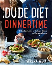 The Dude Diet Dinnertime : 125 Clean(ish) Recipes for Weeknight Winners and Fancypants Dinners. Dude Diet cover image cdn