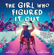 The Girl Who Figured It Out : The Inspiring True Story of Wheelchair Athlete Minda Dentler Becoming an Ironman World Champion cover image cdn