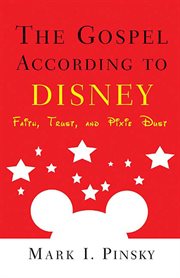 The Gospel according to Disney : Faith, Trust, and Pixie Dust. Gospel according to... cover image cdn