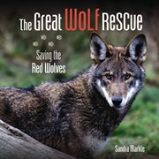 The Great Wolf Rescue : Saving the Red Wolves. Sandra Markle's Science Discoveries cover image cdn