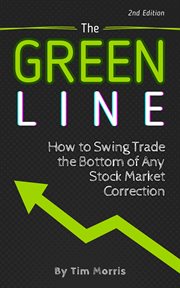 The Green Line : How to Swing Trade the Bottom of Any Stock Market Correction. Swing Trading Books cover image cdn