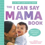 The I Can Say Mama Book : Learn to Talk cover image cdn