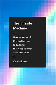 The Infinite Machine : How an Army of Crypto-Hackers Is Building the Next Internet with Ethereum cover image cdn
