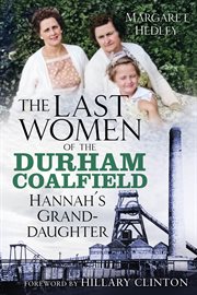 The Last Women of the Durham Coalfield : Hannah's Granddaughter. Women of the Durham Coalfield cover image cdn