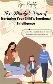 The Mindful Parent : Nurturing Your Child's Emotional Intelligence cover image cdn