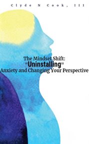 The Mindset Shift : Uninstalling Anxiety and Changing your Perspective cover image cdn