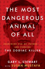 The Most Dangerous Animal of All : Searching for My Father . . . and Finding the Zodiac Killer cover image cdn