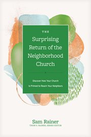 The Surprising Return of the Neighborhood Church : Discover How Your Church Is Primed to Reach Your Neighbors. Church Answers Resources cover image cdn