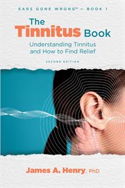 The Tinnitus Book : Understanding Tinnitus and How to Find Relief. Ears Gone Wrong™ cover image cdn