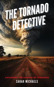 The Tornado Detective : Exploring the Science of Tornados cover image cdn