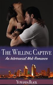 The willing captive. An Interracial, Mob Romance cover image cdn