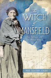 The Witch of Mansfield : The Tetched Life of Phebe Wise. History Press cover image cdn