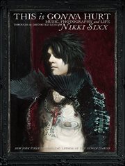 This Is Gonna Hurt : Music, Photography and Life Through the Distorted Lens of Nikki Sixx cover image cdn