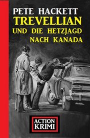 Trevellian und die Hetzjagd nach Kanada : Action Krimi cover image cdn