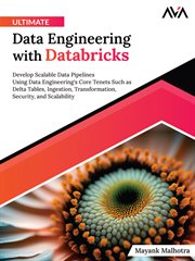 Ultimate Data Engineering With Databricks : Develop Scalable Data Pipelines Using Data Engineering's Core Tenets Such as Delta Tables, Ingestion cover image cdn