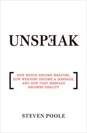 Unspeak : how words become weapons, how weapons become a message, and how that message becomes reality cover image cdn