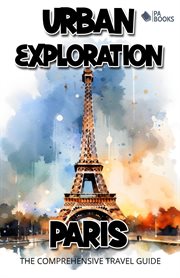 Urban Exploration : Paris the Comprehensive Travel Guide cover image cdn