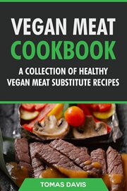 Vegan Meat Cookbook : A Collection of Healthy Vegan Meat Substitute Recipes cover image cdn