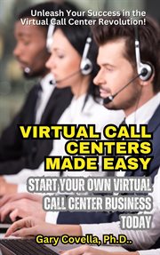 Virtual Call Centers Made Easy : Start Your Own Virtual Call Center Business Today cover image cdn