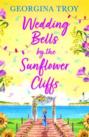 Wedding Bells by the Sunflower Cliffs : A gorgeous, uplifting romance from Georgina Troy for 2024. Sunflower Cliffs cover image cdn