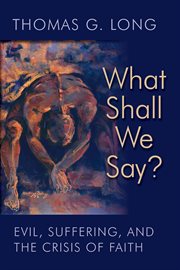 What shall we say? : evil, suffering, and the crisis of faith cover image cdn
