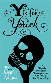 Y is for Yorick : a slightly irreverent Shakespearean ABC book for grown-ups cover image cdn