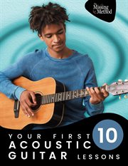 Your First 10 Acoustic Guitar Lessons : Master Essential Skills With Weekly Instruction and Guided cover image cdn