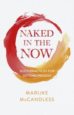 Naked in the now : juicy practices for getting present  cover image cdn