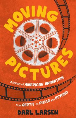 Moving pictures : a history of American animation from Gertie to Pixar and beyond  cover image cdn
