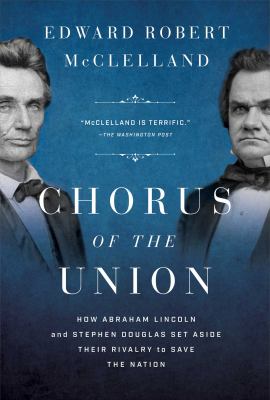 Chorus of the union : how Abraham Lincoln and Stephen Douglas set aside their rivalry to save the nation  cover image cdn