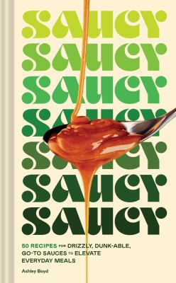 Saucy : 50 recipes for drizzly, dunk-able, go-to sauces to elevate everyday meals  cover image cdn