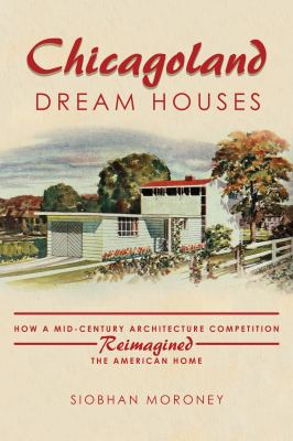 Chicagoland dream houses : how a mid-century architecture competition reimagined the American home  cover image cdn