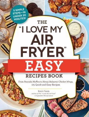 The "I love my air fryer" easy recipes book : from pancake muffins to honey balsamic chicken wings, 175 quick and easy recipes  cover image cdn