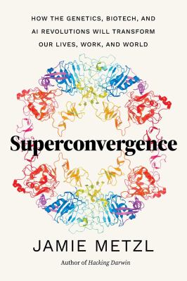 Superconvergence : how the genetics, biotech, and AI revolutions will transform our lives, work, and world  cover image cdn