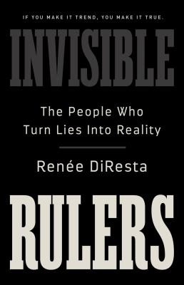 Invisible rulers : the people who turn lies into reality  cover image cdn