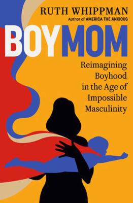 Boymom : reimagining boyhood in the age of impossible masculinity cover image