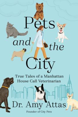Pets and the city : true tales of a Manhattan house call veterinarian  cover image cdn