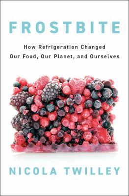 Frostbite : how refrigeration changed our food, our planet, and ourselves  cover image cdn