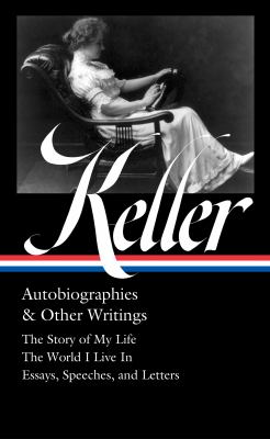 Helen Keller : autobiographies & other writings : the story of my life : the world I live in : essays, speeches, letters & journals  cover image cdn