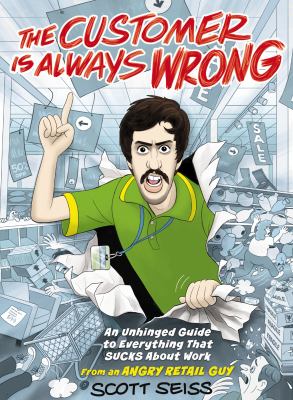 The customer is always wrong : an unhinged guide to everything that sucks about work, from an Angry Retail Guy  cover image cdn