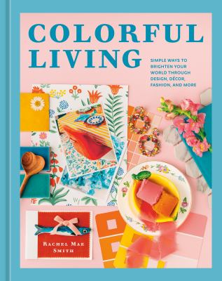 Colorful living : simple ways to brighten your world through design, décor, fashion, and more  cover image cdn