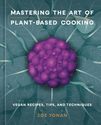 Mastering the art of plant-based cooking : vegan recipes, tips, and techniques  cover image cdn