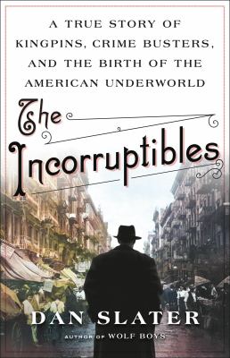 The incorruptibles : a true story of kingpins, crime busters, and the birth of the American underworld  cover image cdn