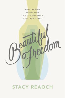 Beautiful freedom : how the Bible shapes your view of appearance, food, and fitness  cover image cdn
