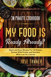 30 Minute Cookbook : My Food Is Ready Already?. Quick and Easy Recipes for All Dieters Packed With P cover image cdn