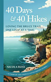 40 Days & 40 Hikes : Loving the Bruce Trail One Loop at a Time cover image cdn