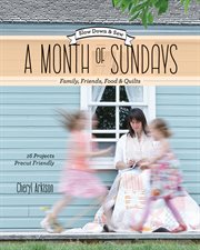 A month of Sundays : family, friends, food & quilts : slow down & sew - 16 projects, precut friendly cover image cdn