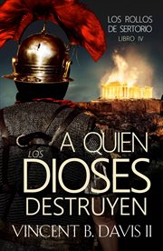 A quien los dioses destruyen : Una novela de la antigua Roma. Los rollos de Sertorio cover image cdn