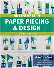 Adventures in paper piecing & design : a quilter's guide with design exercises, step-by-step instructions & patterns to get you sewing cover image cdn